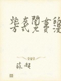 炮灰闺女的生存方式免费漫画全集下拉式