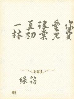 一直很爱你小说林初棠免费阅读