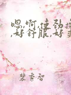 嗯,啊,使劲操,好舒服,好爽