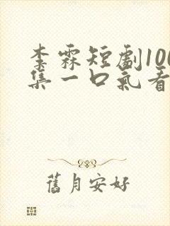 李霖短剧100集一口气看完