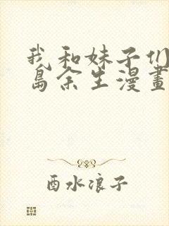 我和妹子们的荒岛余生漫画全集免费观看