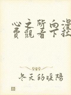 心之所向漫画免费观看下拉式漫画