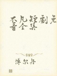 不凡短剧免费观看全集