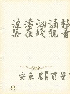 波涛汹涌动漫全集在线观看高清