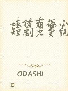 嫁错霸总小甜妻短剧免费观看全集