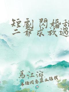 短剧 闪婚甜妻二爷求放过