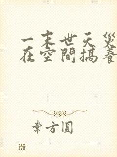 一末世天灾:我在空间搞养殖