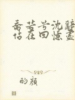 乔若兮沈辞安他站在回忆尽头在线阅读