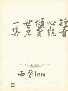 一世倾心短剧全集免费观看