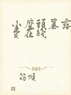 小魔头暴露了免费在线