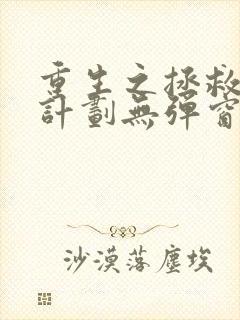 重生之拯救大佬计划无弹窗