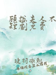 顾总夫人不好惹短剧免费