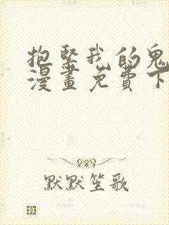 抱紧我的鬼夫君漫画免费下拉