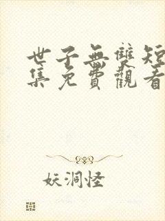 世子无双短剧全集免费观看