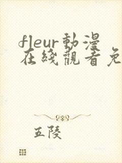 fleur动漫在线观看免费播放第二集
