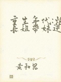 重生年代:炮灰长姐带妹逆袭下载