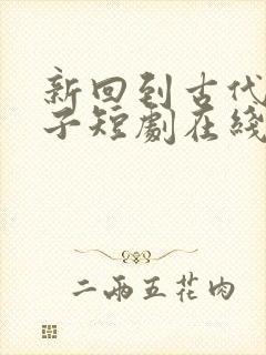 新回到古代当天子短剧在线观看免费高清