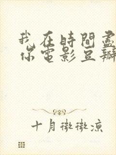 我在时间尽头等你电影豆瓣