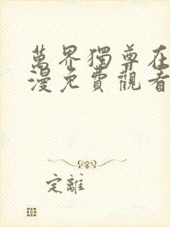 万界独尊在线动漫免费观看