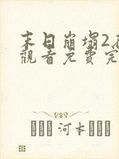 末日崩塌2在线观看免费完整电影