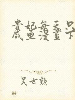 贵妃每天只想当咸鱼漫画下拉式