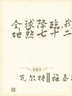全球降临,我有地煞七十二变txt