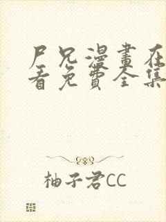 尸兄漫画在线观看免费全集下拉式