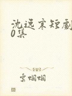 沈逸寒短剧100集