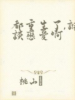 都重生了,谁还谈恋爱啊