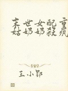 末世女配重生,姑奶奶杀疯了