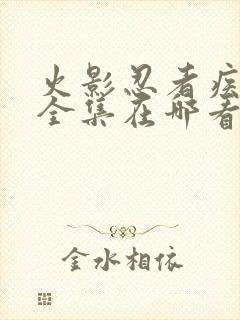 火影忍者疾风传全集在哪看