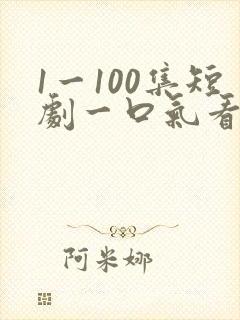 1一100集短剧一口气看完