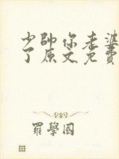 少帅你老婆又跑了原文免费阅读