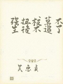 强扭校草不甜重生后不追了