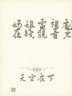 妈姐电视剧全集在线观看免费观看