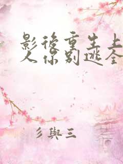影后重生上将大人你别逃全文免费阅读