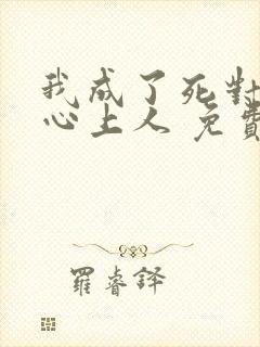 我成了死对头的心上人 免费阅读