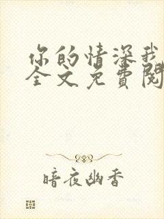 你的情深我不配全文免费阅读