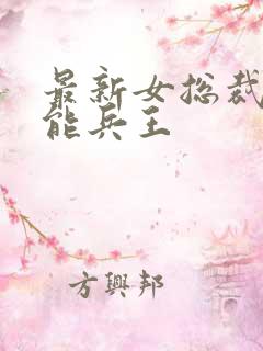 最新女总裁的全能兵王