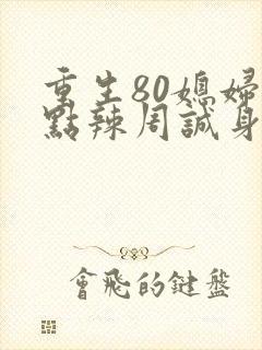 重生80媳妇有点辣周诚身份