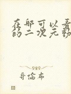 在哪可以看免费的二次元动漫