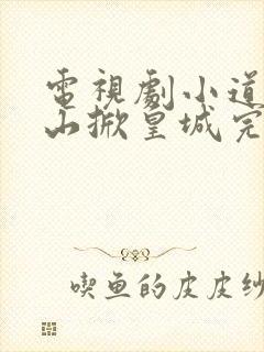 电视剧小道姑下山掀皇城完整版