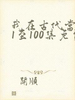 我在古代当王爷1至100集免费观看