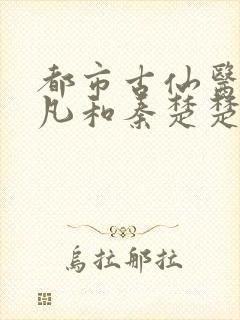 都市古仙医叶不凡和秦楚楚