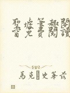 圣墟笔趣阁无弹窗免费阅读