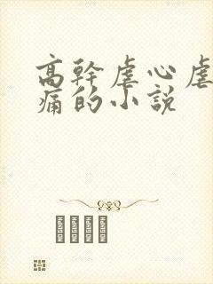 高干虐心虐到肝痛的小说