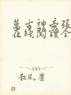 万古神帝张若尘在线阅读全文免费