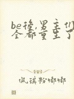 be后,男主们全都重生了