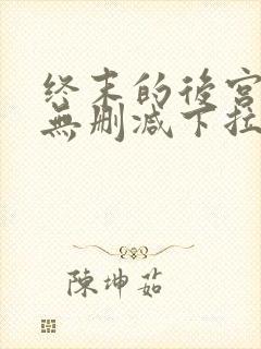 终末的后宫漫画无删减下拉式