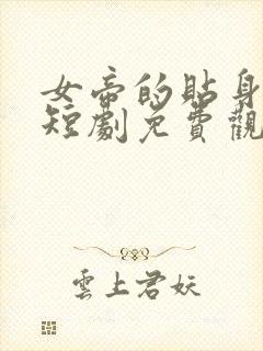 女帝的贴身总管短剧免费观看回到古代当太子